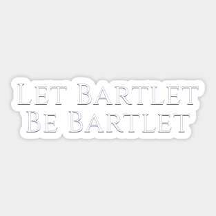 West Wing Font Quote Let Bartlet Be Bartlet Sticker